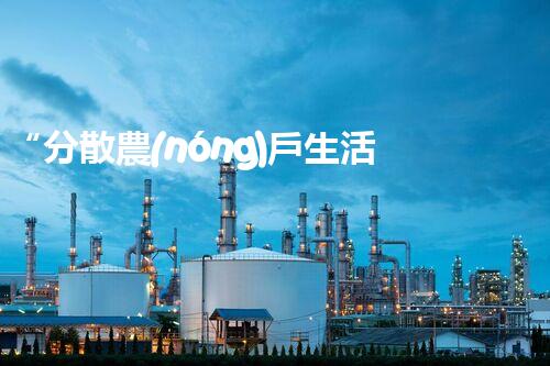 “分散農(nóng)戶生活污水處理，綠色生活新篇章”